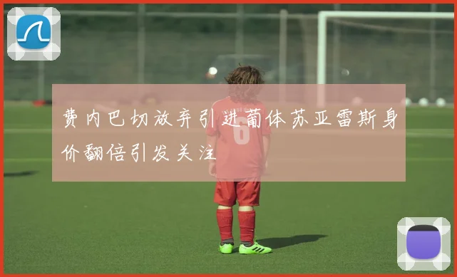 费内巴切放弃引进葡体苏亚雷斯身价翻倍引发关注